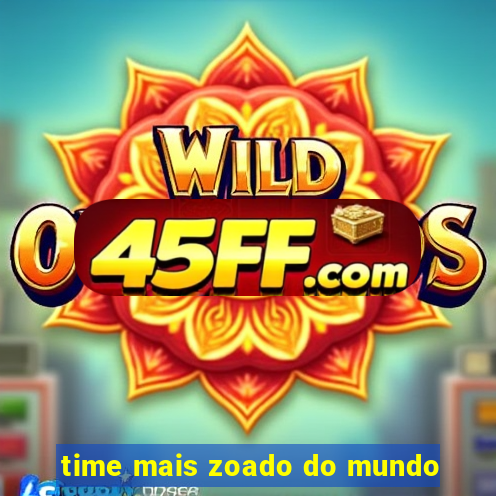 time mais zoado do mundo